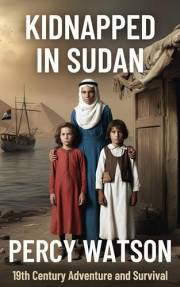 Kidnapped in Sudan: Kidnapping survival story. 19th Century Egypt and Sudan, A Riveting Tale of Kidnapping, Survival, and Cou