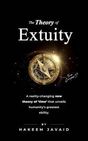 The Theory of Extuity: A reality-changing new theory of ‘time’ that unveils humanity’s greatest ability