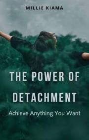 The Power of Detachment: Achieve Anything You Want