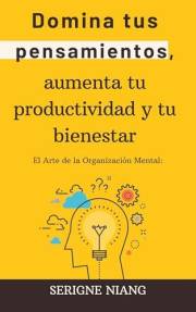 El Arte de la Organización Mental: Domina tus pensamientos, aumenta tu productividad y tu bienestar (Spanish Edition)