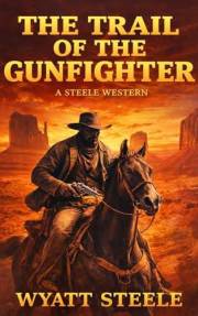 The Trail of the Gunfighter: A Gritty Western Revenge Series (A Gritty Western Action Series Featuring a Relentless Gunfighte