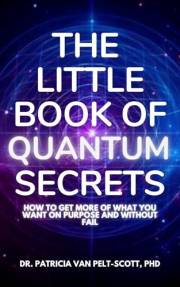 Title: The Little Book of Quantum Secrets: How To Get More Of What You Want On Purpose And Without Fail (The Quantum Revelati