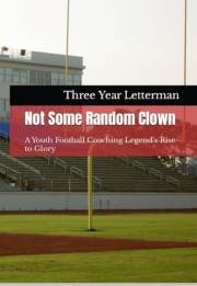 Not Some Random Clown: A Youth Football Coaching Legend's Rise to Glory