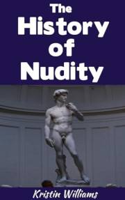The History of Nudity : Exploring the Cultural, Artistic, and Social Evolution of the Human Body Unveiled Through Time (Getti