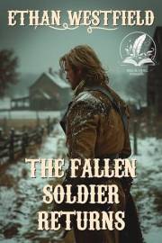 The Fallen Soldier Returns: A Classic Western Adventure Novel (Love and Valor on the Frontier)