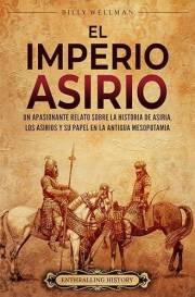 El Imperio asirio: Un apasionante relato sobre la historia de Asiria, los asirios y su papel en la antigua Mesopotamia (Histo