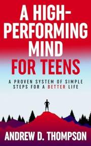 A High-Performing Mind for Teens: A Proven System of Simple Steps for a Better and Happier Life - (A Motivational Book for Se