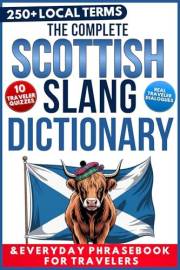 The Complete Scottish Slang Dictionary & Everyday Phrasebook for Travelers: A Humorous Guide to Real Conversations, Everyday