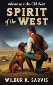 Spirit of the West: Pioneers and Cowboys in the Great American West. An Adventure of Frontier Life and the Unbreakable Bond b