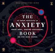 The Anxiety Book: 30 Proven Principles to Rewire Worry, Overcome Overthinking, and Stop Being Anxious