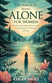 The Power of Being Alone for Women: Embracing Independence and Empowerment Through Solitude