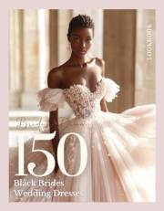 The Bride’s Dream 150 Gown Ideas and Wedding Dress Inspiration for the Black Woman: A Bridal Fashion Lookbook for African-Ame
