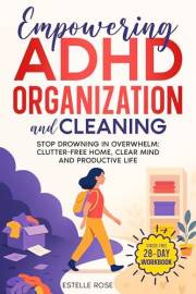 Empowering ADHD Organization and Cleaning: Stop Drowning in Overwhelm: The 28-Day Workbook for a Clutter-Free Home, Clear Min