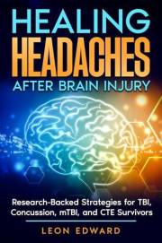Healing Headaches After Brain Injury: Research-Backed Strategies for TBI, Concussion, and CTE Survivors (Understanding Brain