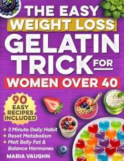 The Easy Weight Loss Gelatin Trick for Women Over 40: The 3 Minute Daily Habit to Melt Belly Fat, Balance Hormones and Reset
