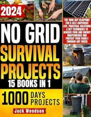 No Grid Survival Projects: The 1000-Day Blueprint for a Self-Sufficient Life, Practical Solutions & Key Techniques to Achieve