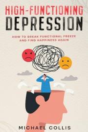 High-Functioning Depression: How to Break Functional Freeze and Find Happiness Again