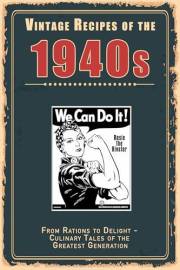 Vintage Recipes of the 1940s: From Rations to Delight – Culinary Tales of the Greatest Generation (Vintage & Retro Recipes)