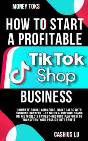 MONEY TOKS: How To Start A Profitable TikTok Shop Business: Dominate Social Commerce, Drive Sales with Engaging Content, and