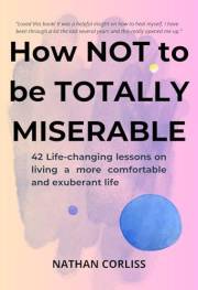 How Not to Be Miserable: Easy and proven ways to improve your life.