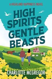 Highland Happiness – High Spirits & Gentle Beasts: A small town rural romance in Scotland (Highland Happiness Saga Book 3)
