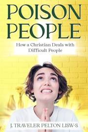 Poison People: How a Christian Deals with Difficult People
