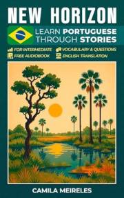 New Horizon - Brazilian Portuguese Through Stories for Intermediate Learners : Levels A2-B2 - with audio, vocabulary, exercis