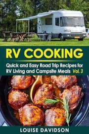 RV Cookbook: Quick and Easy Road Trip Recipes for RV Living and Campsite Cooking Vol. 3 (Camper RVing Recipe Books)