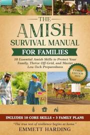 The Amish Survival Manual for Families: 10 Essential Amish Skills to Protect Your Family, Thrive Off-Grid, and Master Low- Te