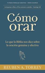 Cómo orar: Lo que la Biblia nos dice sobre la oración genuina y efectiva (Spanish Edition)