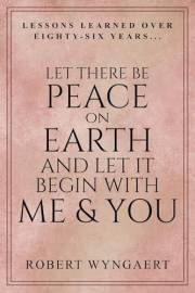 Let There Be Peace On Earth and Let It Begin With Me & You: Lessons Learned Over Eighty-Six Years...