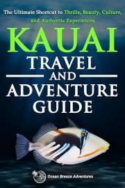 Kauai Travel and Adventure Guide: The Ultimate Shortcut to Thrills, Beauty, Culture, and Authentic Experiences (Ocean Breeze