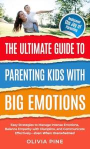 The Ultimate Guide To Parenting Kids with Big Emotions:: Easy Strategies to Manage Intense Emotions, Balance Empathy with Dis