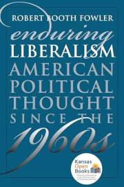 Enduring Liberalism: American Political Thought Since the 1960s Enduring Liberalism: American Political Thought Since the 1960s