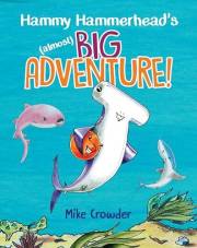 Hammy Hammerhead's (almost) Big Adventure! (Tales of Hammy Hammerhead Book 1)