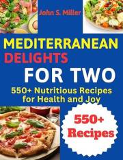 Mediterranean Delights for Two: 550+ Nutritious Recipes for Health and Joy