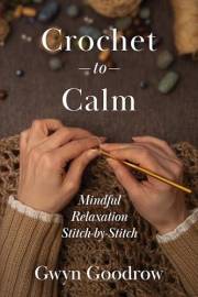 Crochet to Calm: Mindful Relaxation Stitch by Stitch