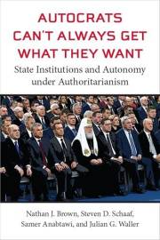 Autocrats Can't Always Get What They Want: State Institutions and Autonomy under Authoritarianism