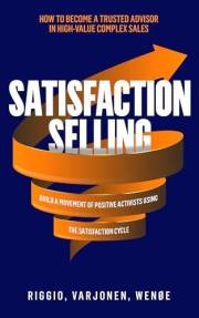 Satisfaction Selling: How to become a Trusted Advisor in high-value complex sales and build a movement of Positive Activists