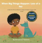 When Big Things Happen: Loss of a Pet: A Gentle Picture Book to Help Children Cope with Grief