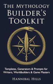 The Mythology Builder’s Toolkit: Templates, Generators & Prompts for Writers, Worldbuilders & Game Masters