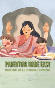 Parenting Made Easy: Raising Happy and Healthy Kids While Staying Sane