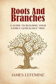 Roots and Branches: A Guide To Building Your Family Genealogy Tree (Roots And Branches Guide to Building Your Family Tree Wit