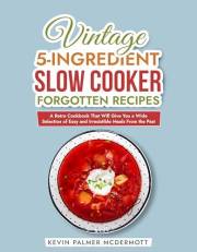 Vintage 5-Ingredient Slow Cooker Forgotten Recipes: A Retro Cookbook That Will Give You a Wide Selection of Easy and Irresist