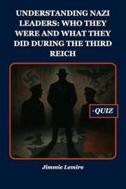 UNDERSTANDING NAZI LEADERS: WHO THEY WERE AND WHAT THEY DID DURING THE THIRD REICH (HISTORY SET A Book 20)