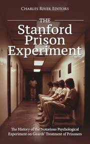 The Stanford Prison Experiment: The History of the Notorious Psychological Experiment on Guards’ Treatment of Prisoners