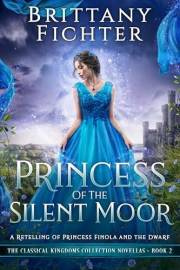 Princess of the Silent Moor: A Retelling of Princess Finola and the Dwarf (The Classical Kingdoms Collection Novellas Book 2)