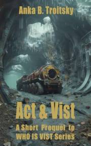 Act & Vist: A Dystopian Technothriller, Short Prequel to the Sci-fi series (Who is Vist)