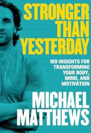 Stronger Than Yesterday: 169 Insights for Transforming Your Body, Mind, and Motivation (The Thinner Leaner Stronger Series Bo