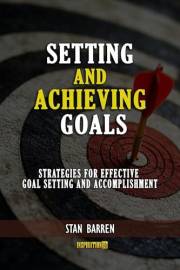 Setting and Achieving Goals: Strategies for Effective Goal Setting and Accomplishment (Personal Growth and Development Series
